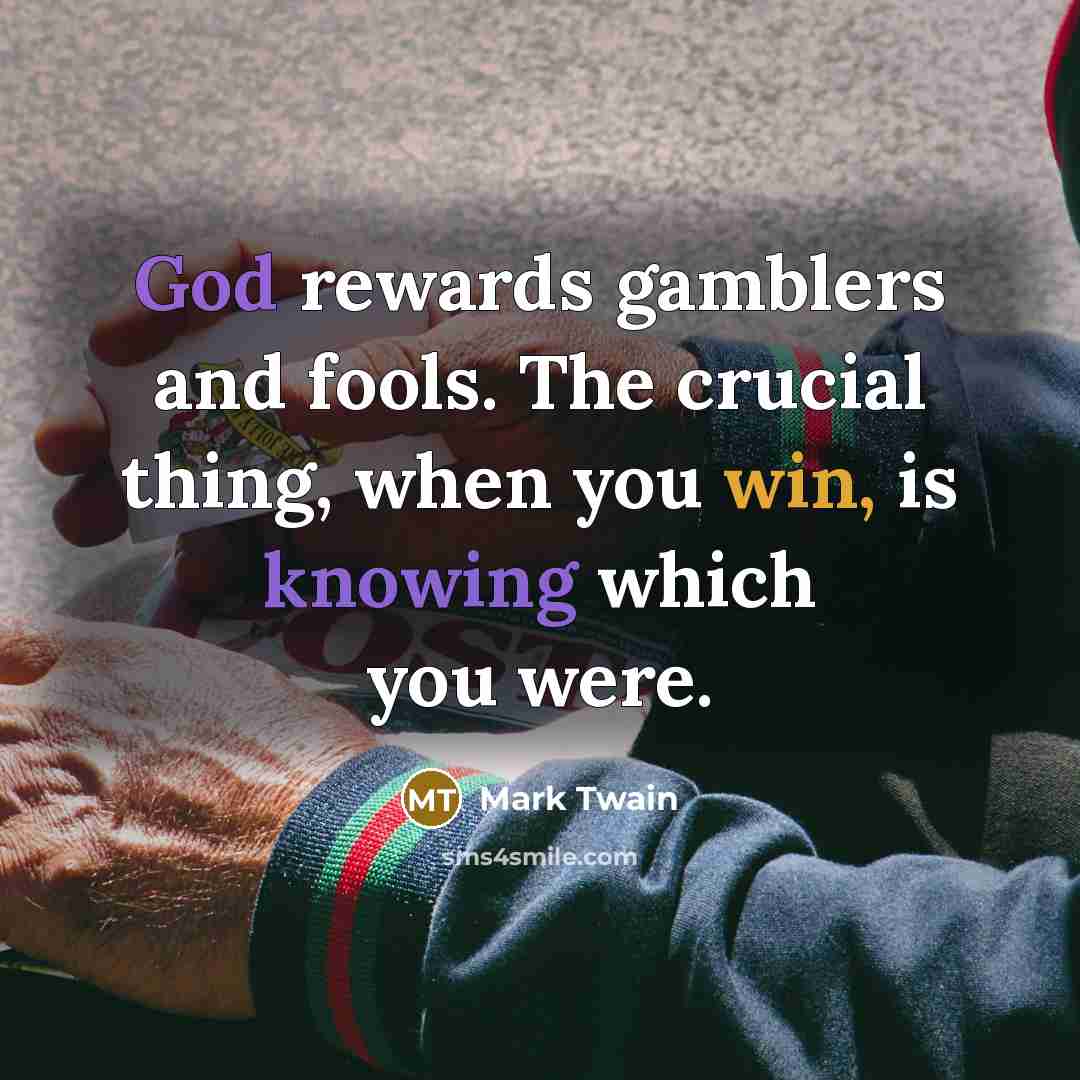“God rewards gamblers and fools. The crucial thing, when you…” quote by Mark Twain