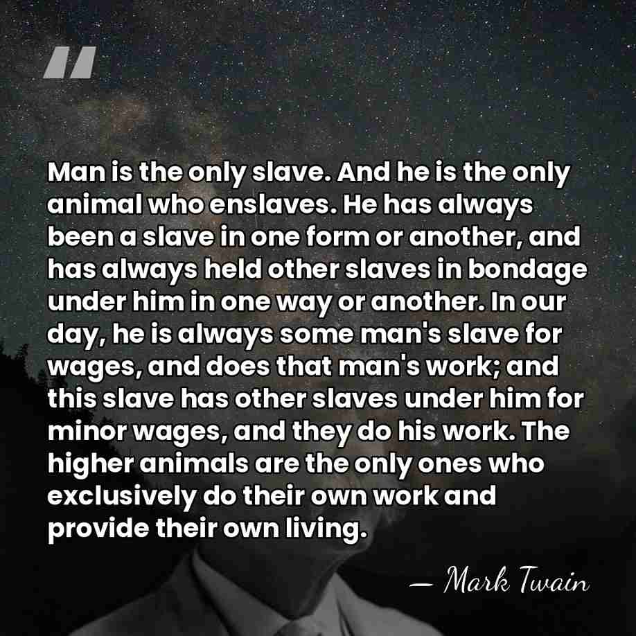 Man is the only slave. And he is the only animal who&hellip; - Mark Twain