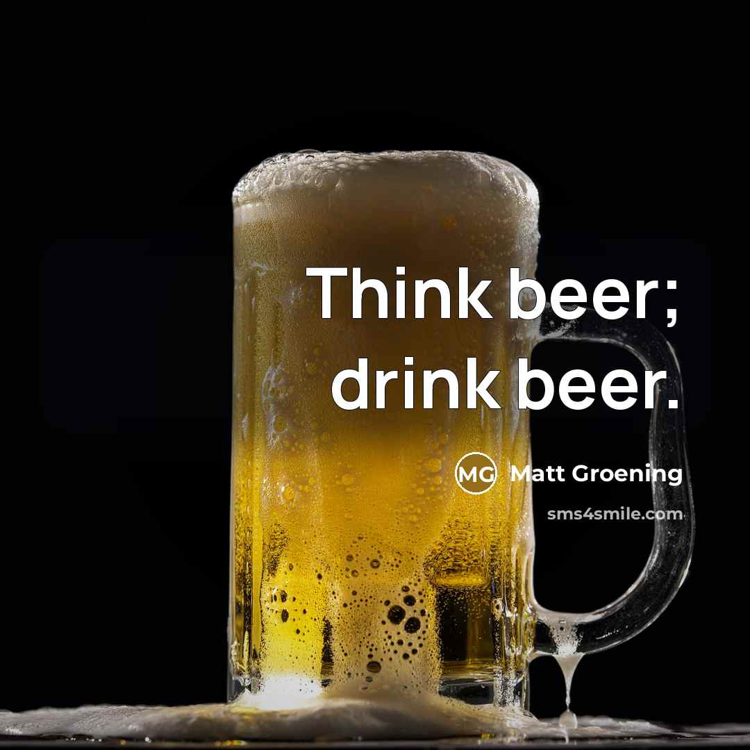 “Think beer; drink beer.…” quote by Matt Groening