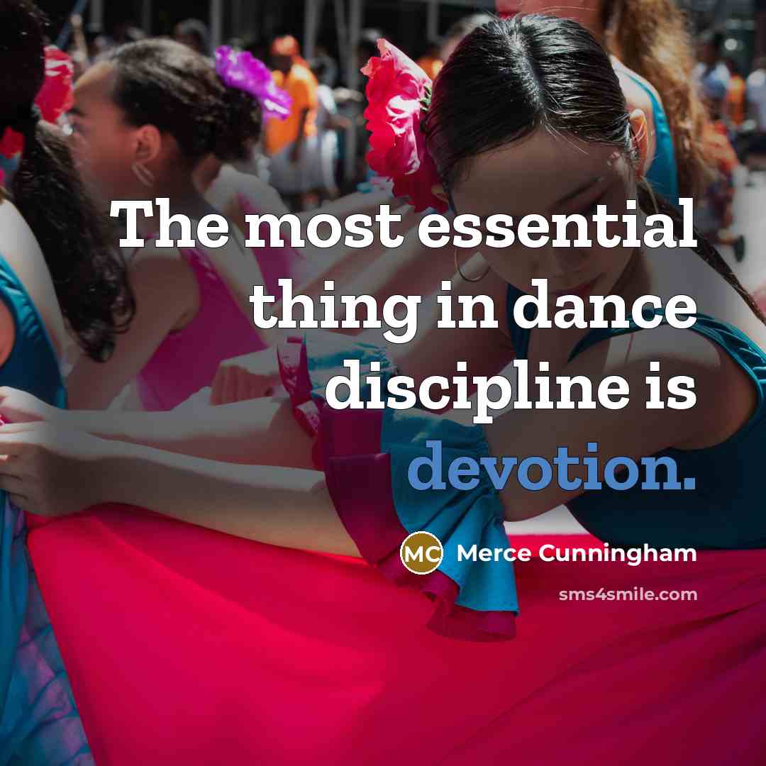 “The most essential thing in dance discipline is devotion.…” quote by Merce Cunningham