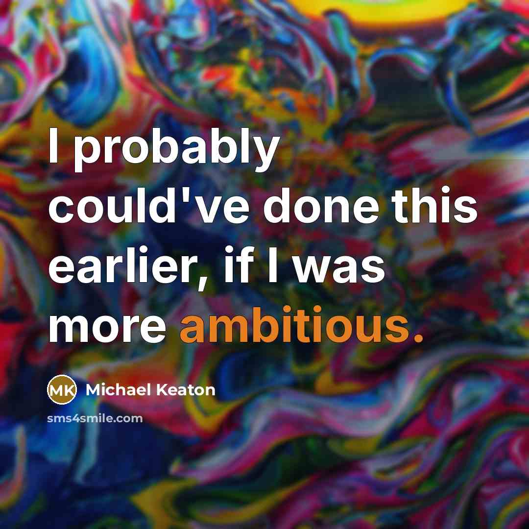 “I probably could've done this earlier, if I was more…” quote by Michael Keaton