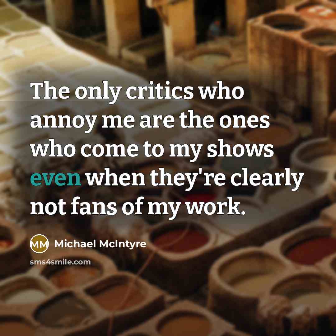 “The only critics who annoy me are the ones who…” quote by Michael McIntyre
