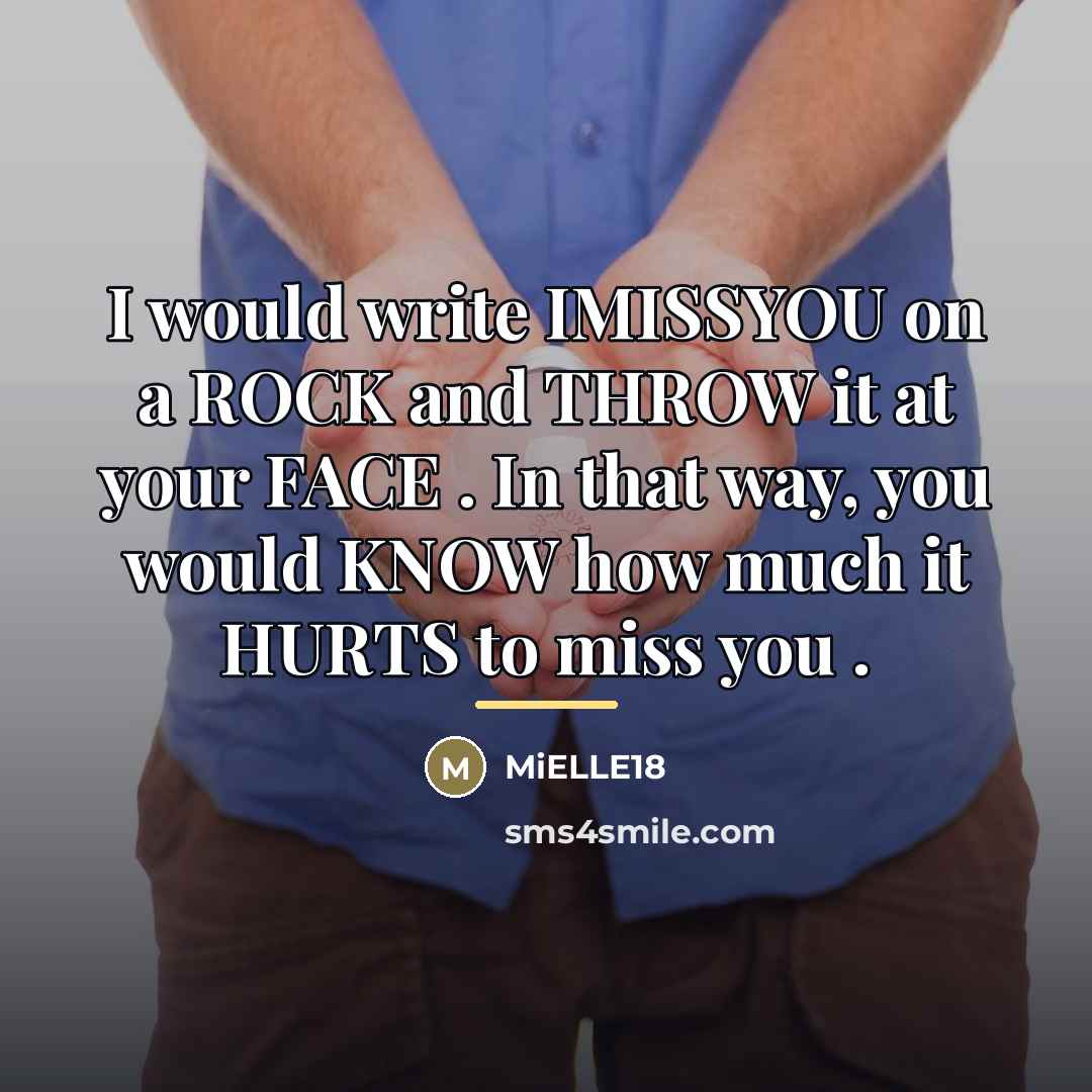 “I would write IMISSYOU on a ROCK and THROW it…” quote by MiELLE18