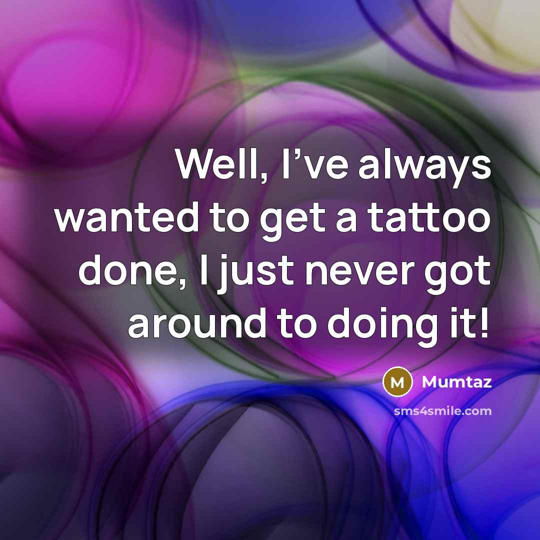 “Well, I've always wanted to get a tattoo done, I…” quote by Mumtaz