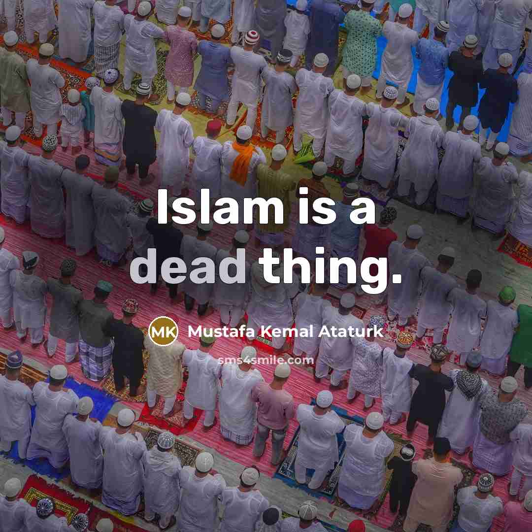 “Islam is a dead thing.…” quote by Mustafa Kemal Ataturk