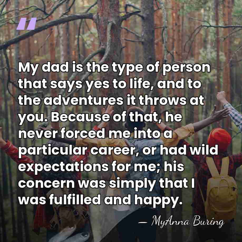 My dad is the type of person that says yes to life,&hellip; - MyAnna Buring