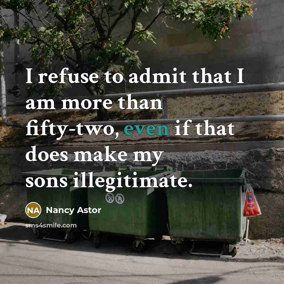“I refuse to admit that I am more than fifty-two,…” quote by Nancy Astor