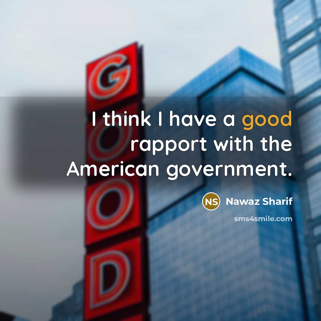 “I think I have a good rapport with the American…” quote by Nawaz Sharif