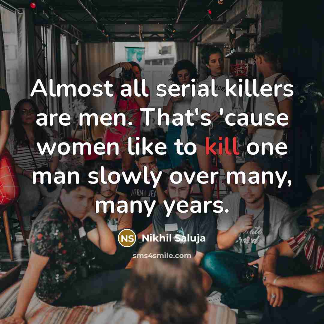 “Almost all serial killers are men. That's 'cause women like…” quote by Nikhil Saluja