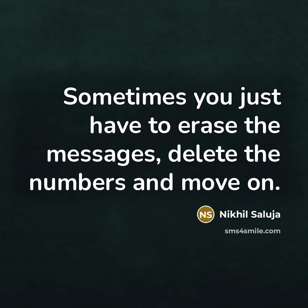 “Sometimes you just have to erase the messages, delete the numbers and move on.” quote by Nikhil Saluja