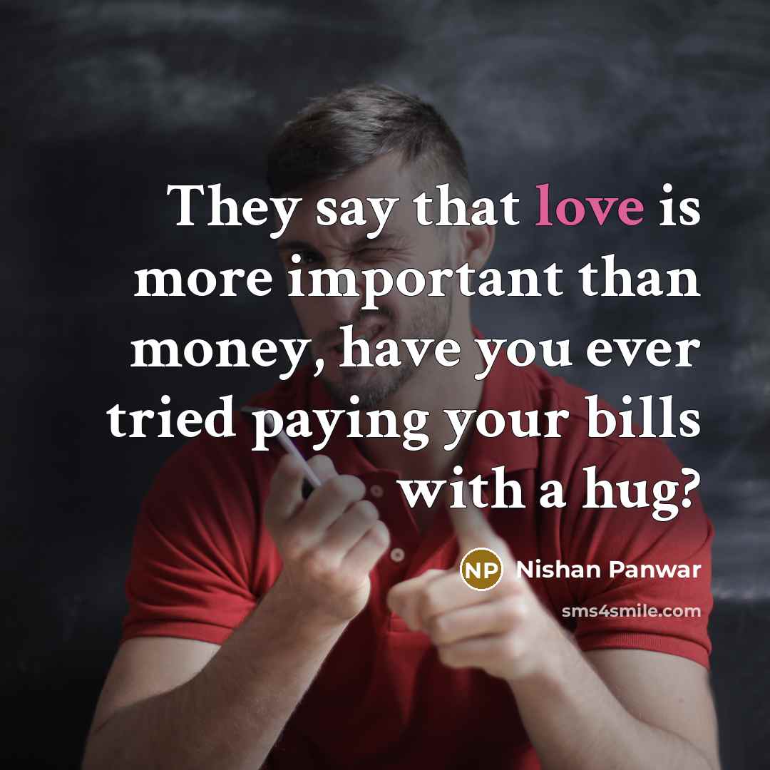 “They say that love is more important than money, have…” quote by Nishan Panwar
