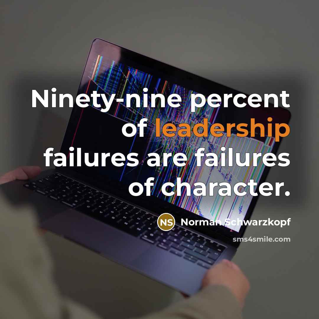 “Ninety-nine percent of leadership failures are failures of character.…” quote by Norman Schwarzkopf