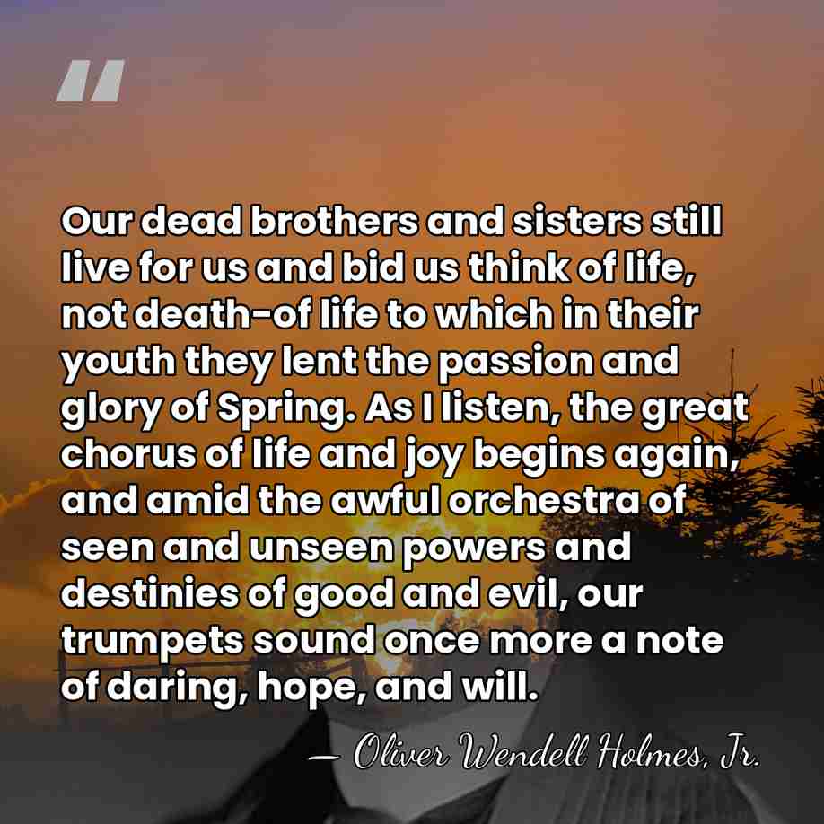 Our dead brothers and sisters still live for us and bid us&hellip; - Oliver Wendell Holmes, Jr.