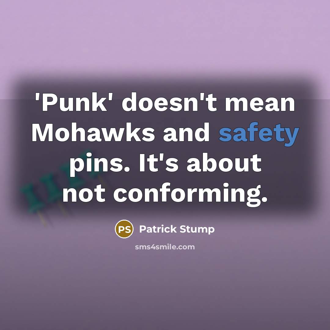“'Punk' doesn't mean Mohawks and safety pins. It's about not…” quote by Patrick Stump