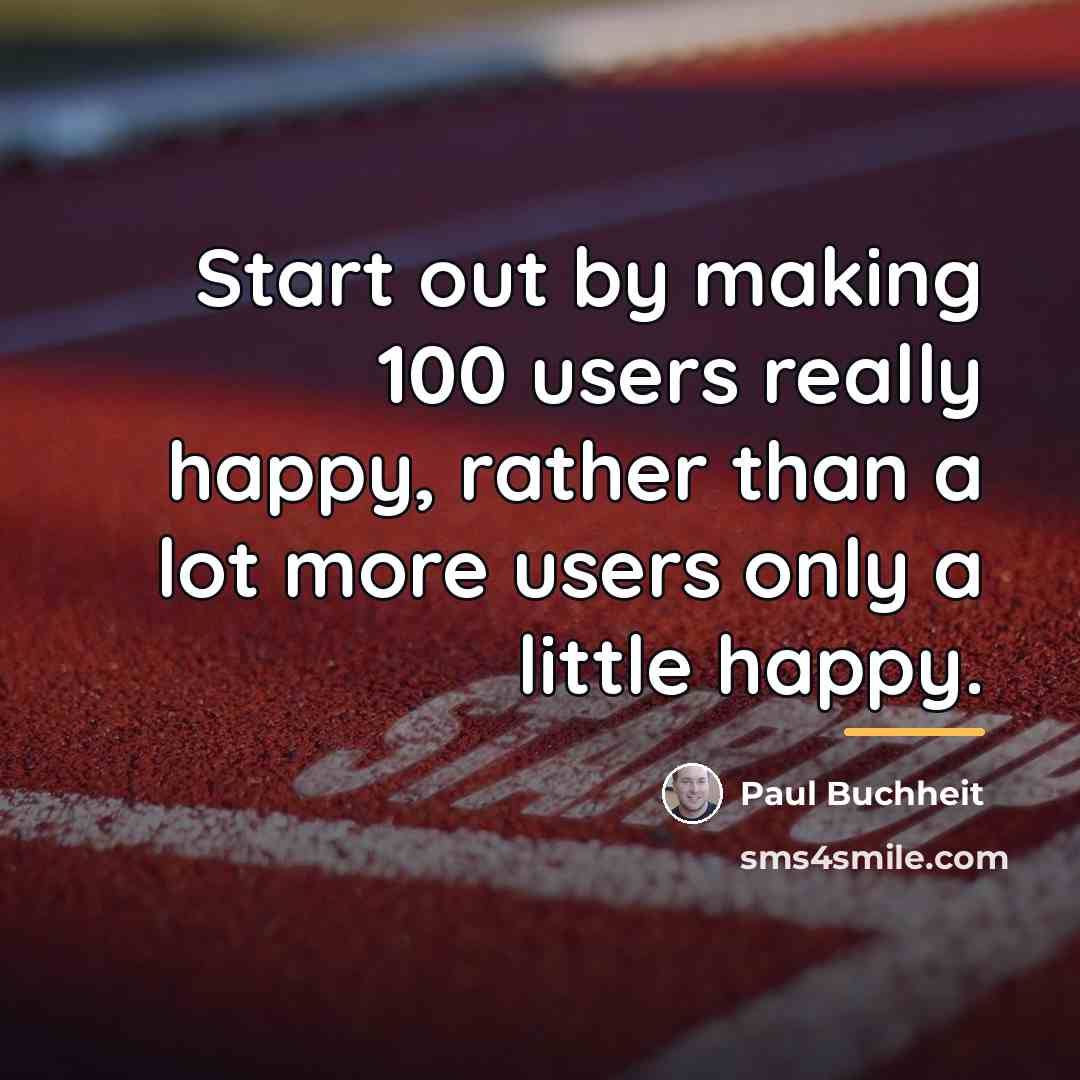 “Start out by making 100 users really happy, rather than…” quote by Paul Buchheit