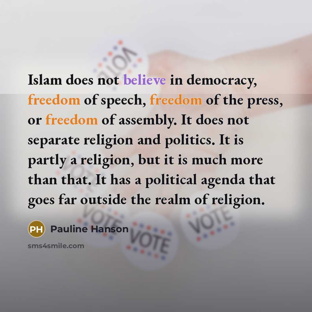 “Islam does not believe in democracy, freedom of speech, freedom…” quote by Pauline Hanson