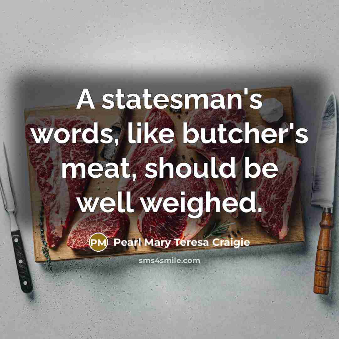 “A statesman's words, like butcher's meat, should be well weighed.…” quote by Pearl Mary Teresa Craigie
