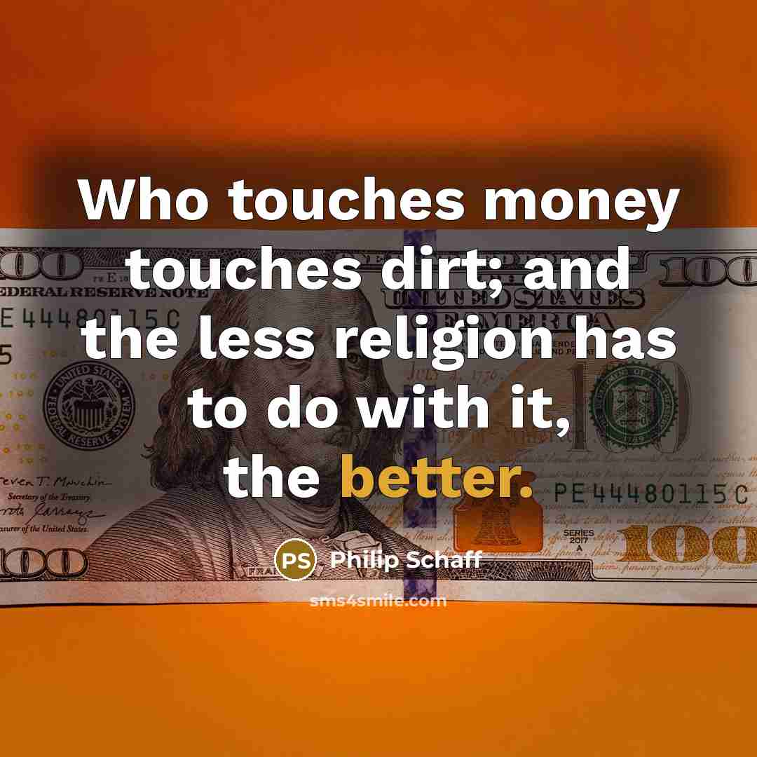 “Who touches money touches dirt; and the less religion has…” quote by Philip Schaff