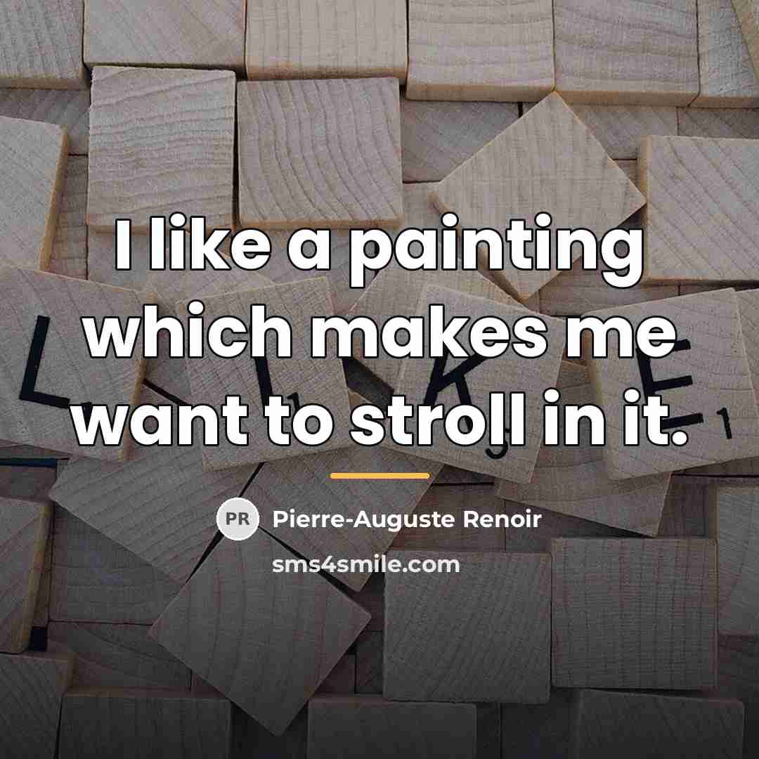 “I like a painting which makes me want to stroll…” quote by Pierre-Auguste Renoir