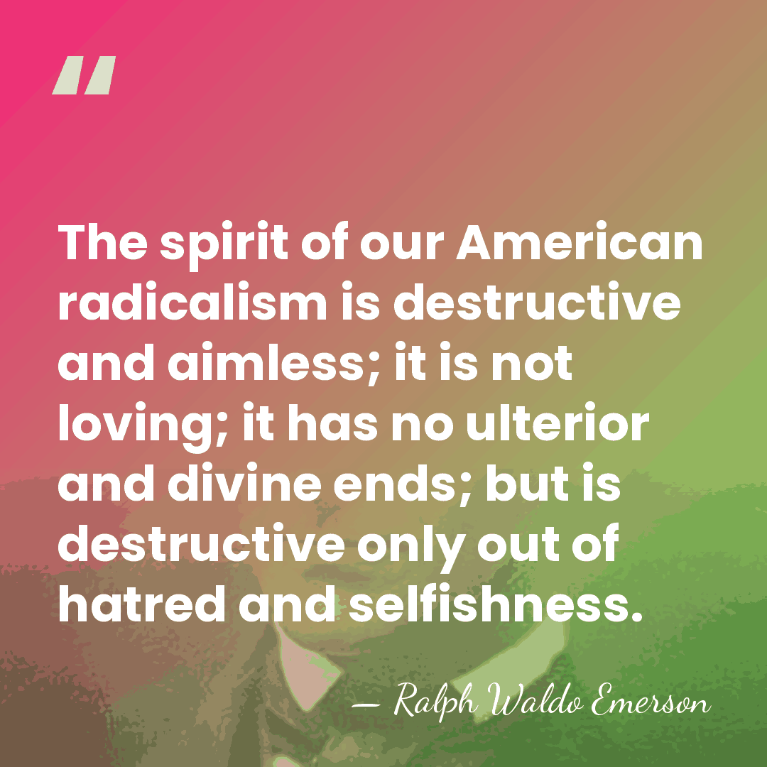 The spirit of our American radicalism is destructive and aimless; it is&hellip; - Ralph Waldo Emerson