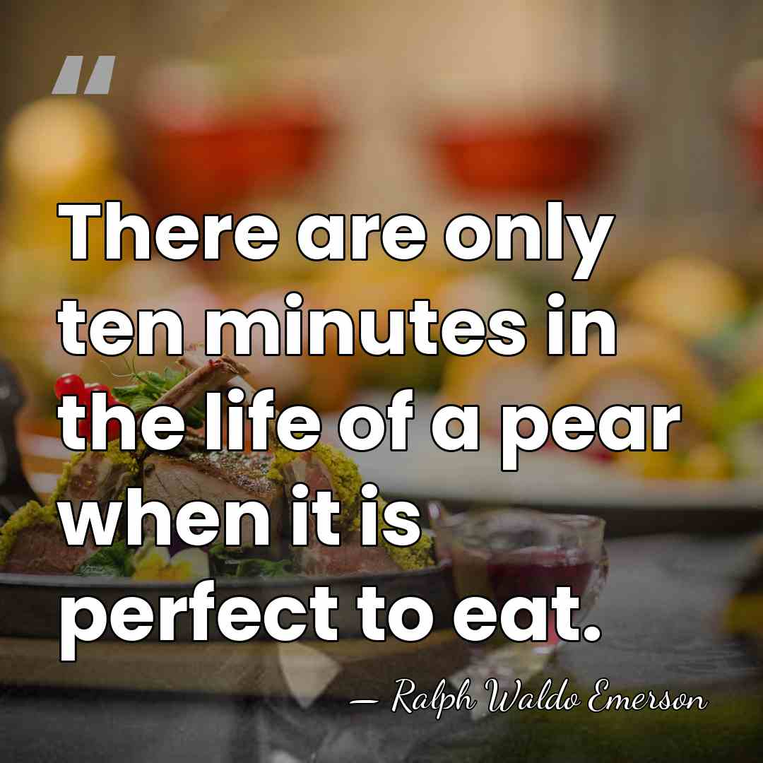 There are only ten minutes in the life of a pear when&hellip; - Ralph Waldo Emerson