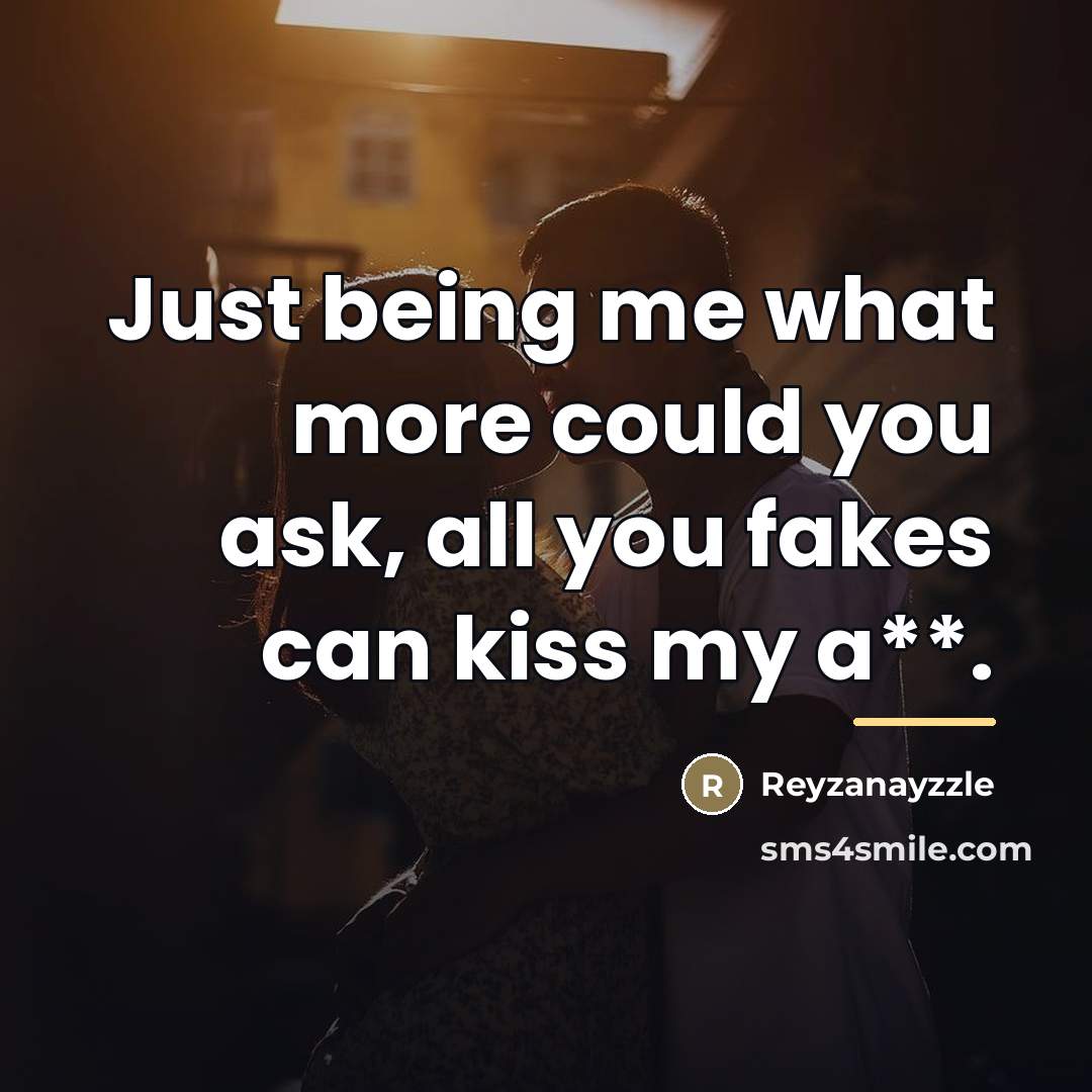 “Just being me what more could you ask, all you fakes can kiss my a**.” quote by Reyzanayzzle