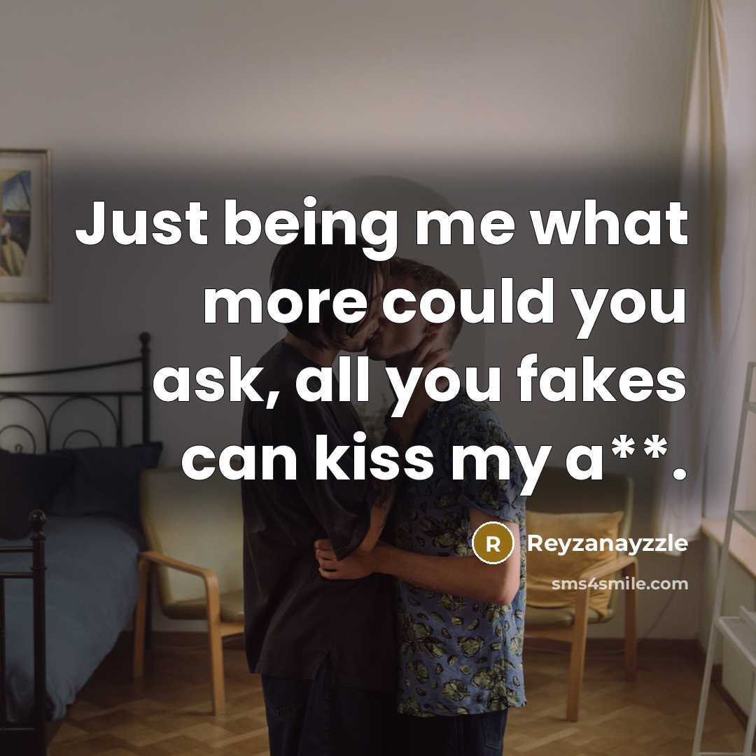“Just being me what more could you ask, all you fakes can kiss my a**.” quote by Reyzanayzzle