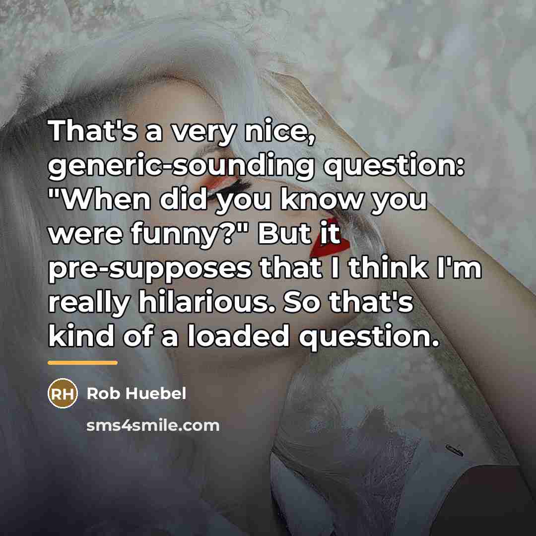 “That's a very nice, generic-sounding question: "When did you know…” quote by Rob Huebel