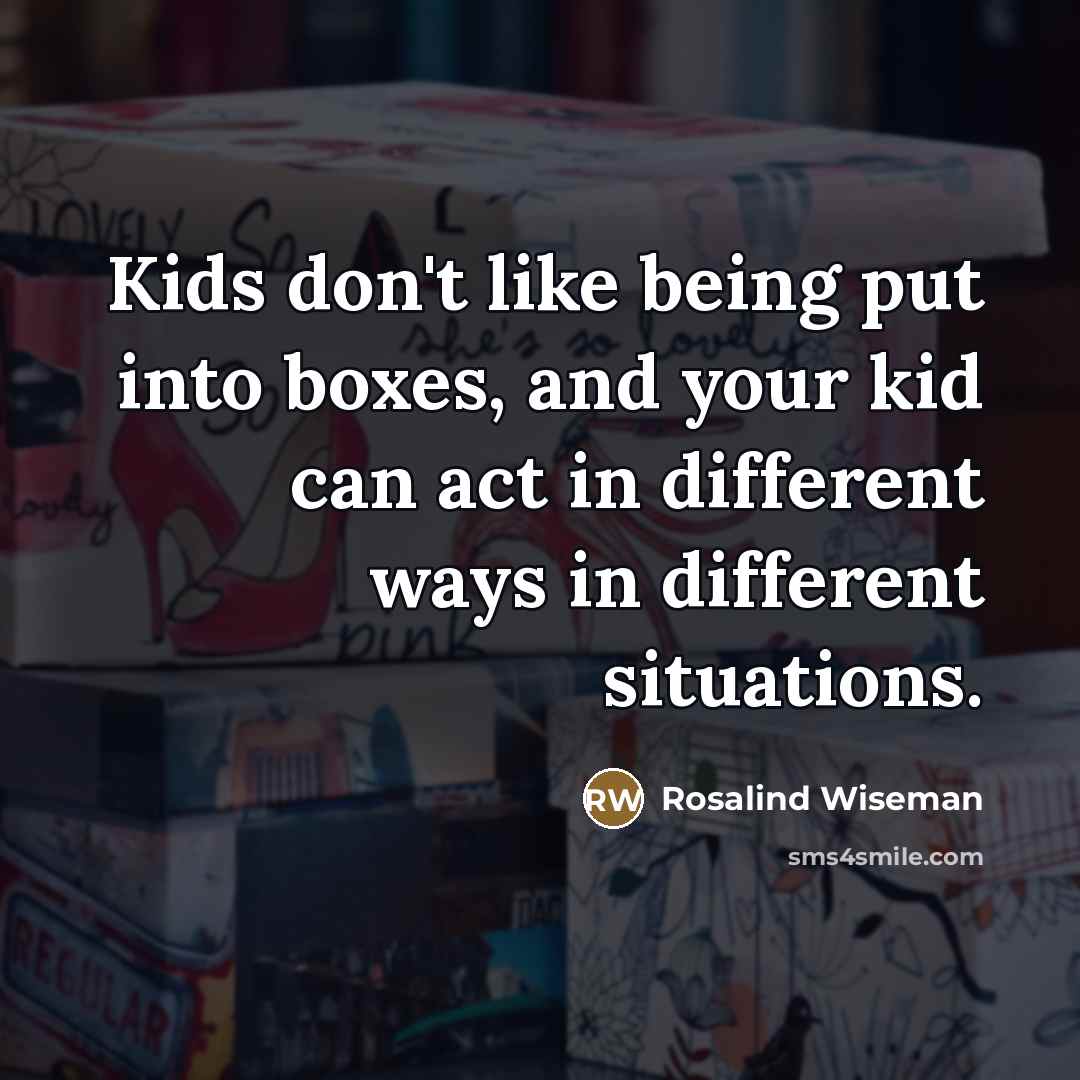 “Kids don't like being put into boxes, and your kid…” quote by Rosalind Wiseman