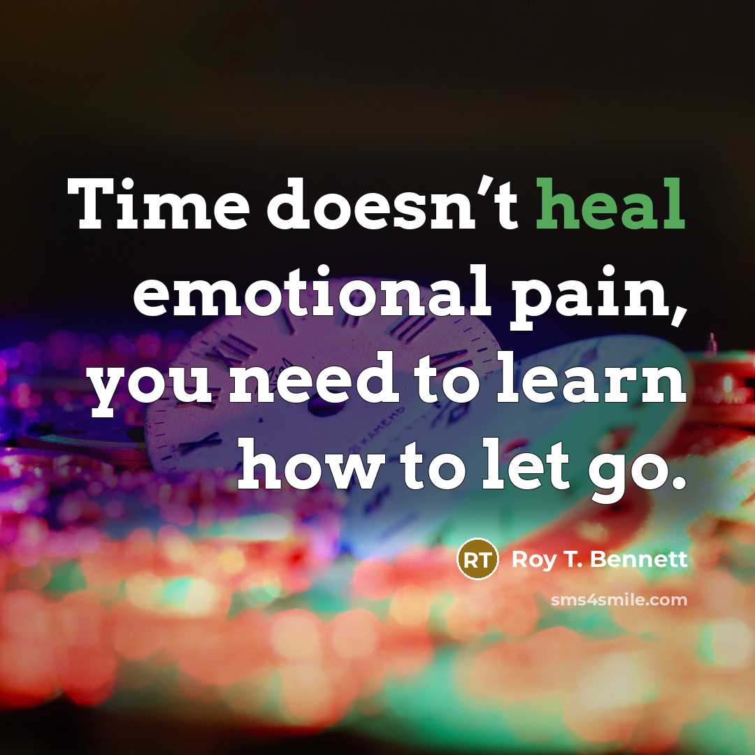 “Time doesn’t heal emotional pain, you need to learn how…” quote by Roy T. Bennett