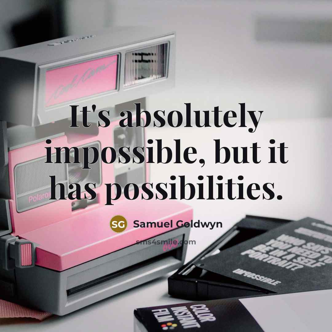 “It's absolutely impossible, but it has possibilities.” quote by Samuel Goldwyn