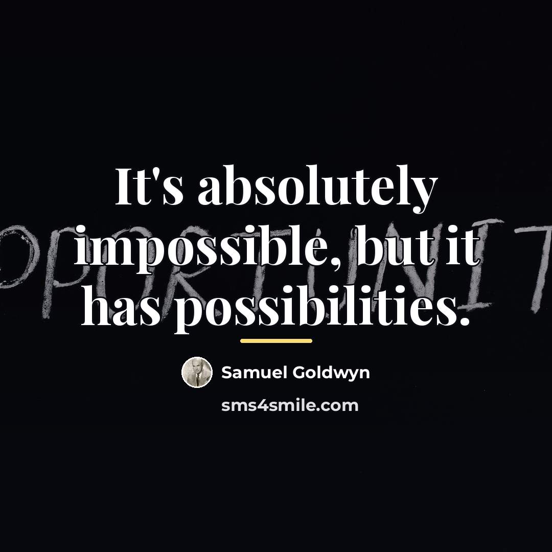 “It's absolutely impossible, but it has possibilities.…” quote by Samuel Goldwyn