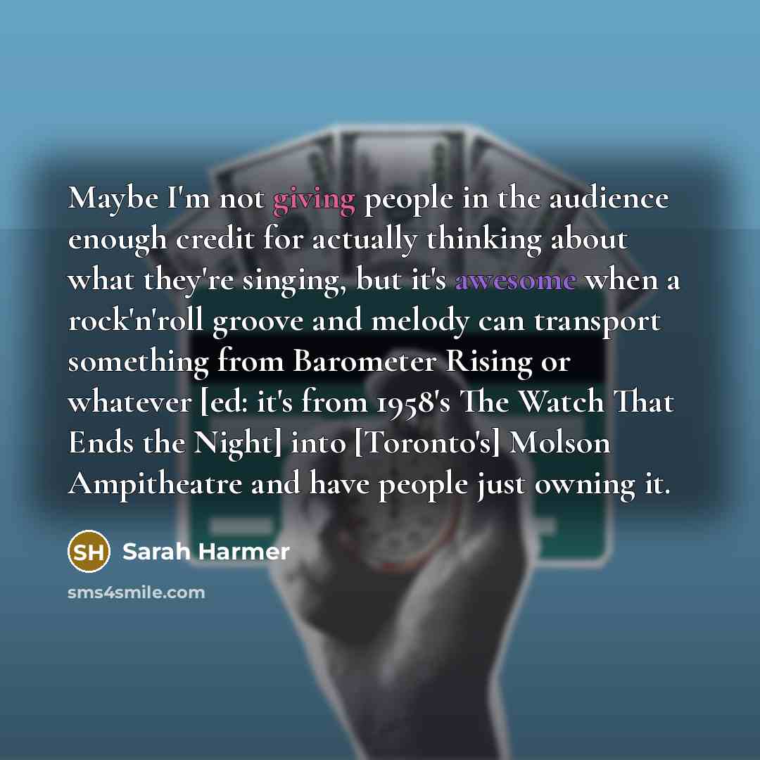 “Maybe I'm not giving people in the audience enough credit…” quote by Sarah Harmer