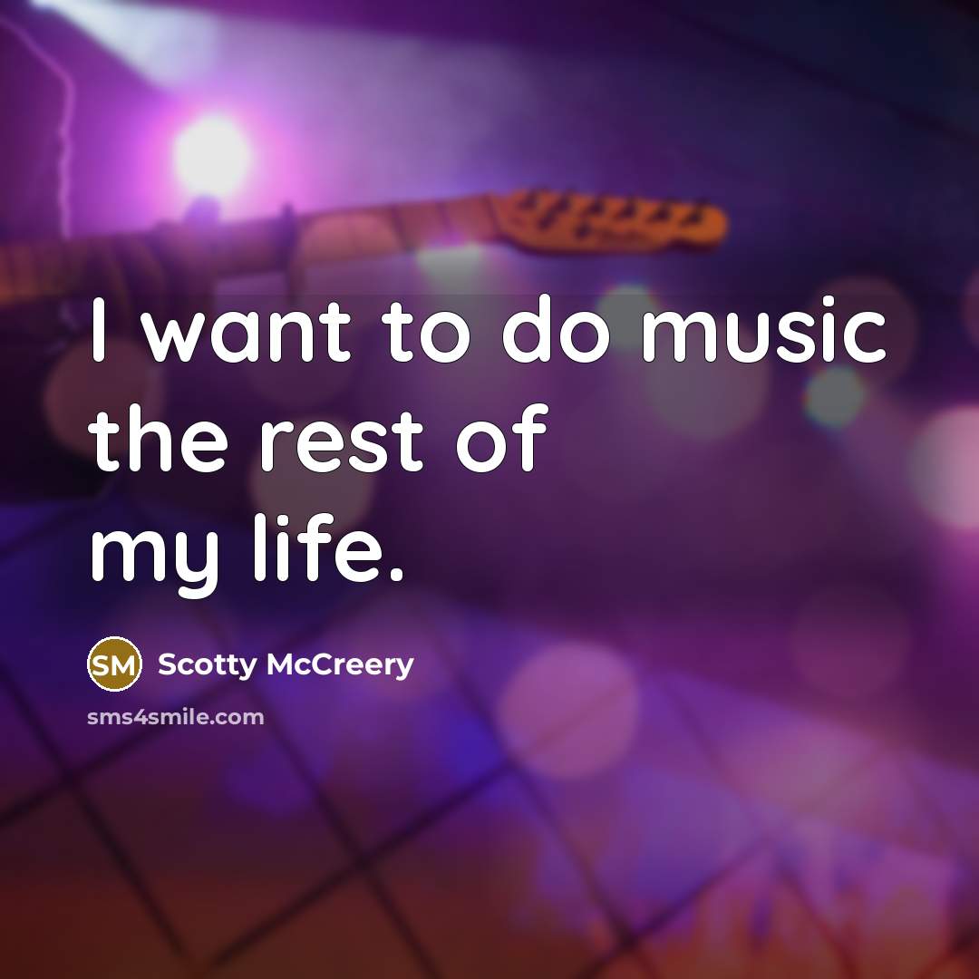 “I want to do music the rest of my life.…” quote by Scotty McCreery
