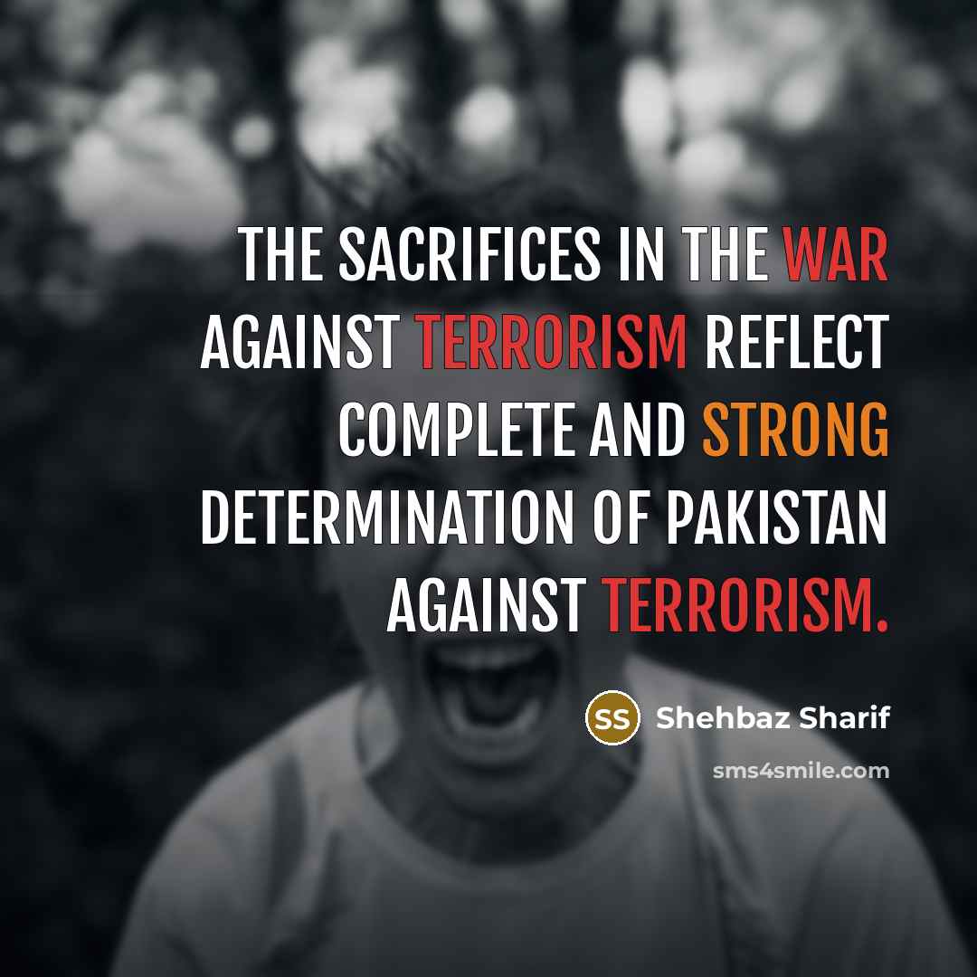 “The sacrifices in the war against terrorism reflect complete and…” quote by Shehbaz Sharif