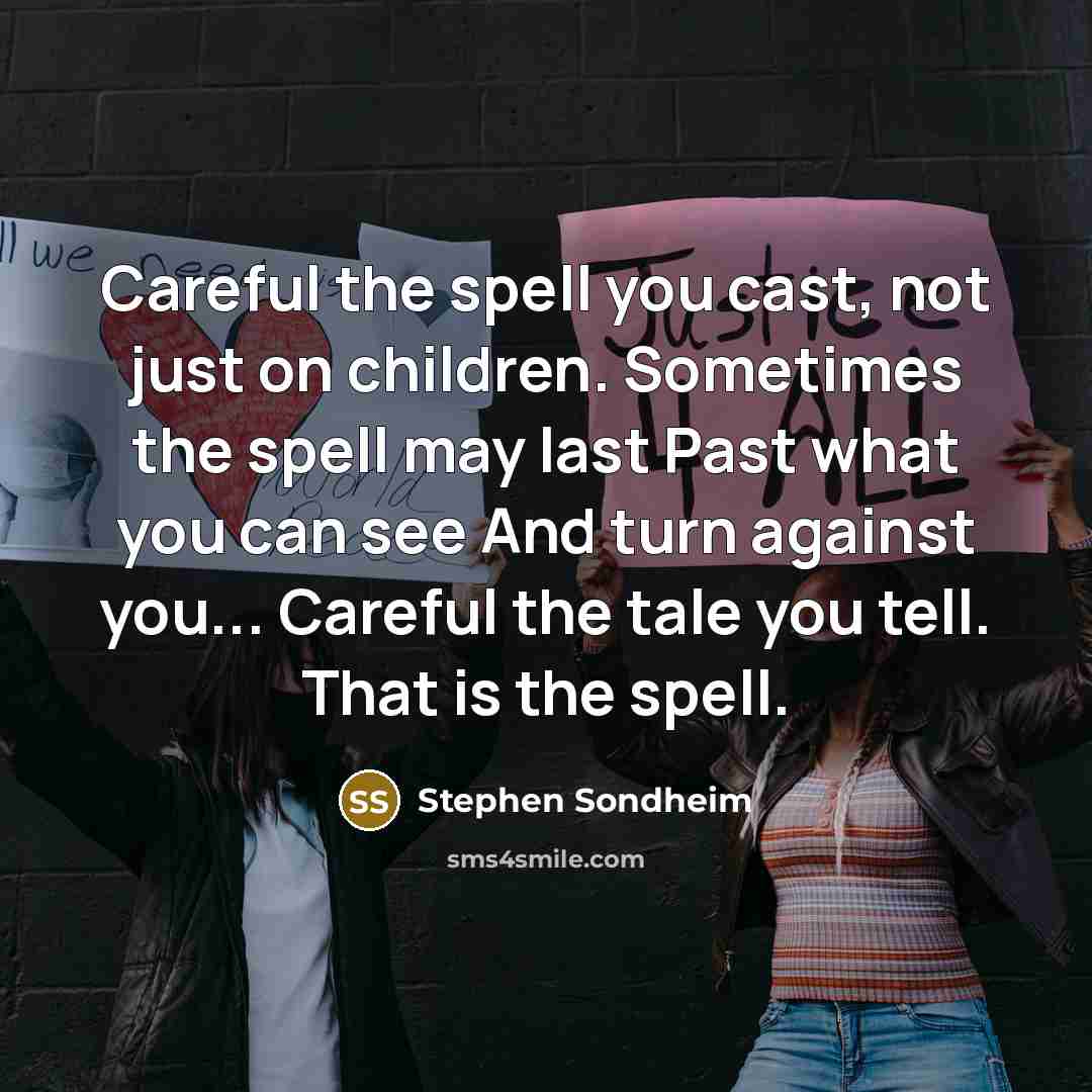 “Careful the spell you cast, not just on children. Sometimes…” quote by Stephen Sondheim