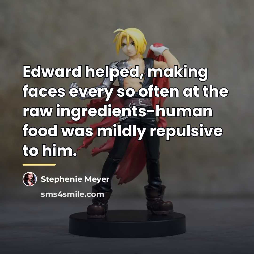 “Edward helped, making faces every so often at the raw…” quote by Stephenie Meyer