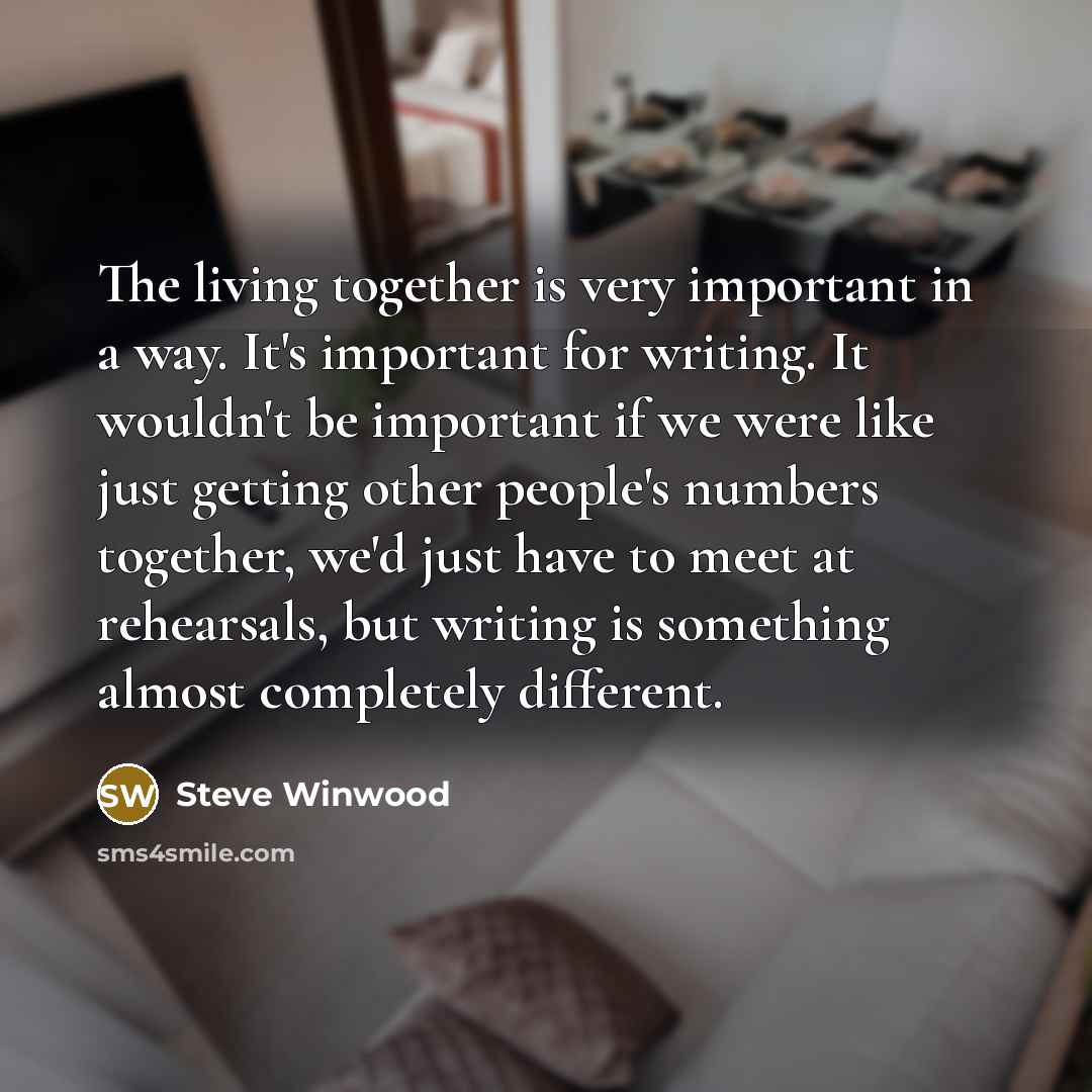 “The living together is very important in a way. It's…” quote by Steve Winwood