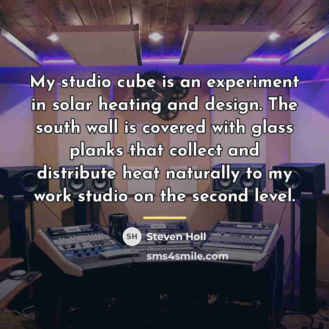 “My studio cube is an experiment in solar heating and…” quote by Steven Holl