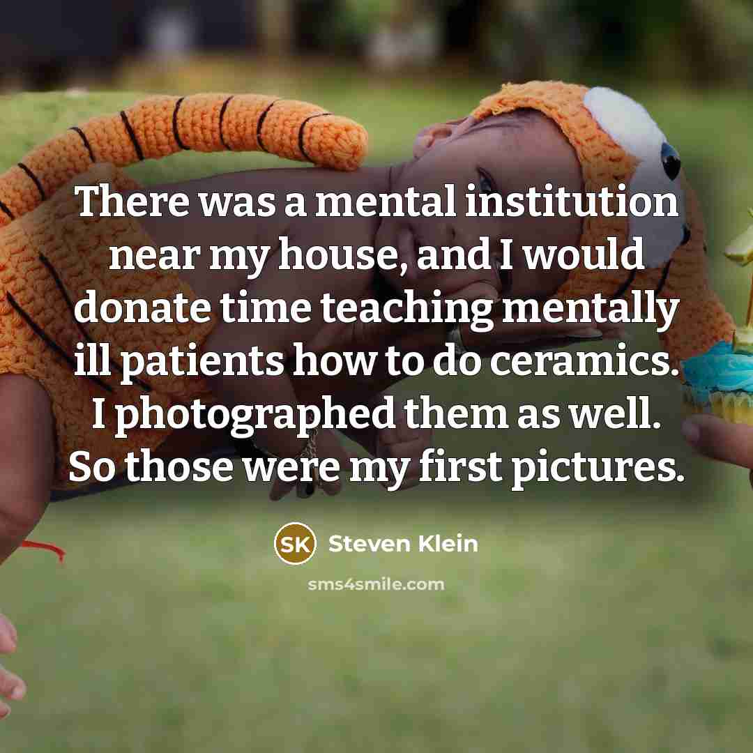 “There was a mental institution near my house, and I…” quote by Steven Klein