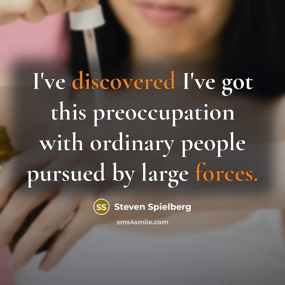“I've discovered I've got this preoccupation with ordinary people pursued by large forces.” quote by Steven Spielberg