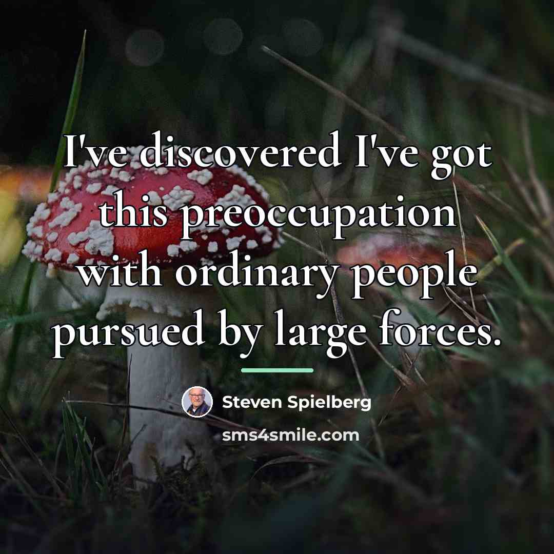 “I've discovered I've got this preoccupation with ordinary people pursued…” quote by Steven Spielberg