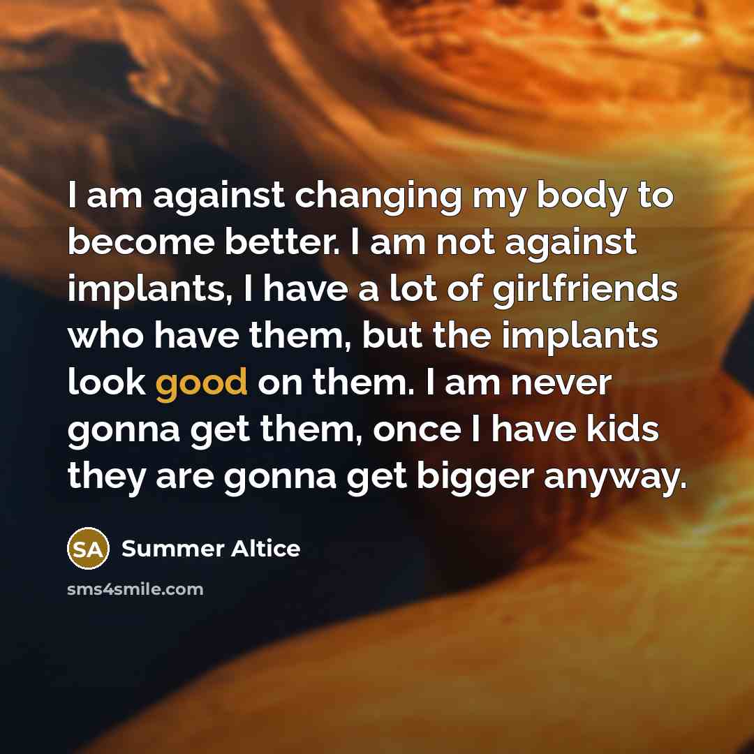 “I am against changing my body to become better. I…” quote by Summer Altice