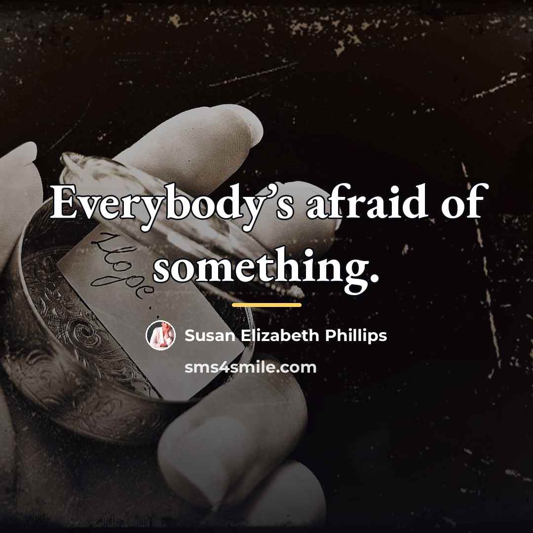 “Everybody’s afraid of something.…” quote by Susan Elizabeth Phillips