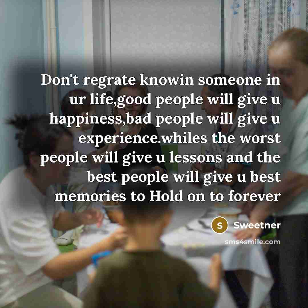 “Don't regrate knowin someone in ur life,good people will give…” quote by Sweetner