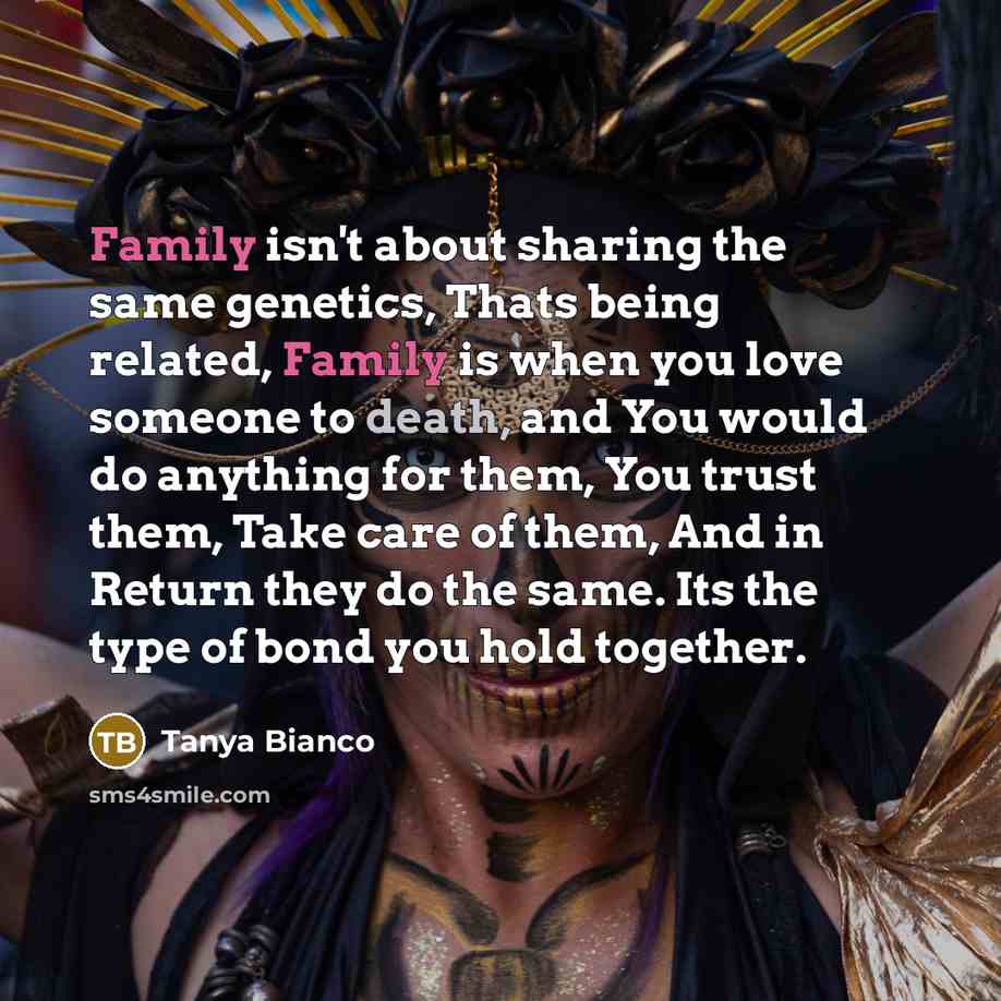 “Family isn't about sharing the same genetics, Thats being related,…” quote by Tanya Bianco