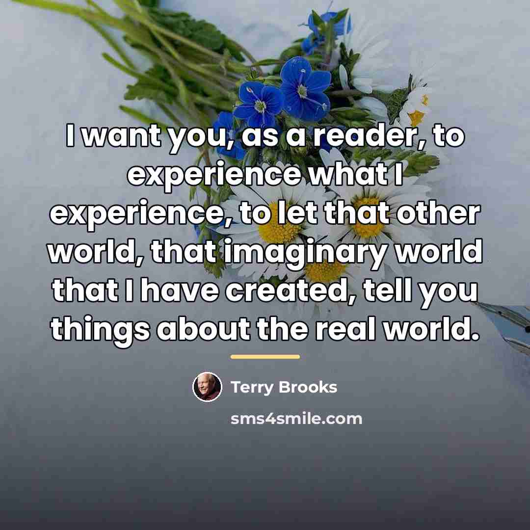 “I want you, as a reader, to experience what I…” quote by Terry Brooks