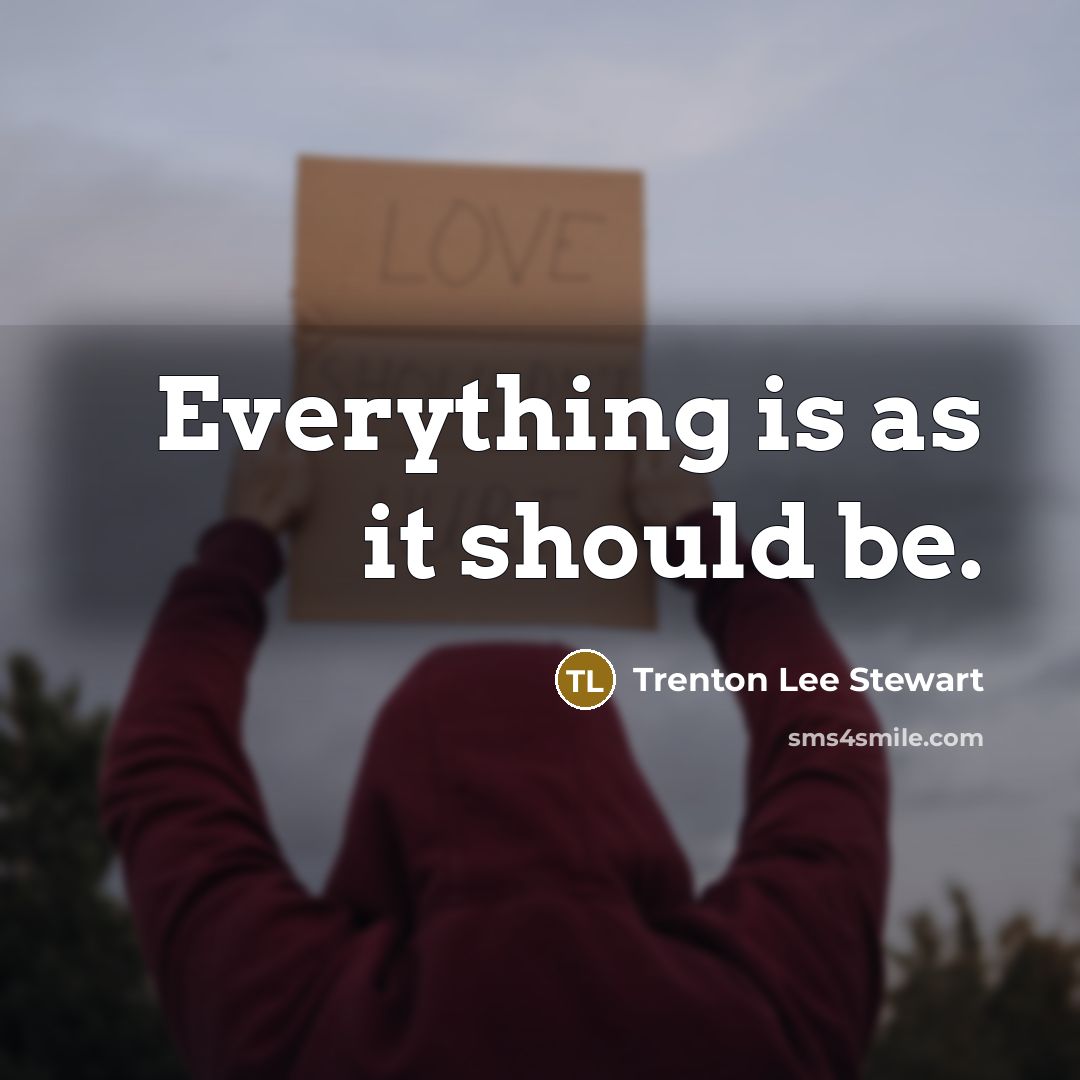 “Everything is as it should be.…” quote by Trenton Lee Stewart