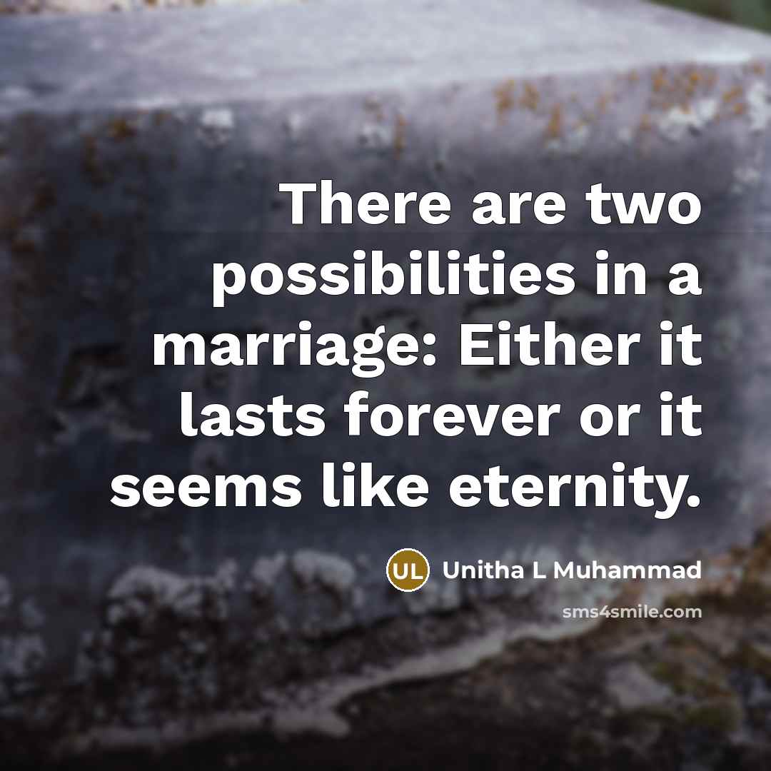 “There are two possibilities in a marriage: Either it lasts forever or it seems like eternity.” quote by Unitha L Muhammad