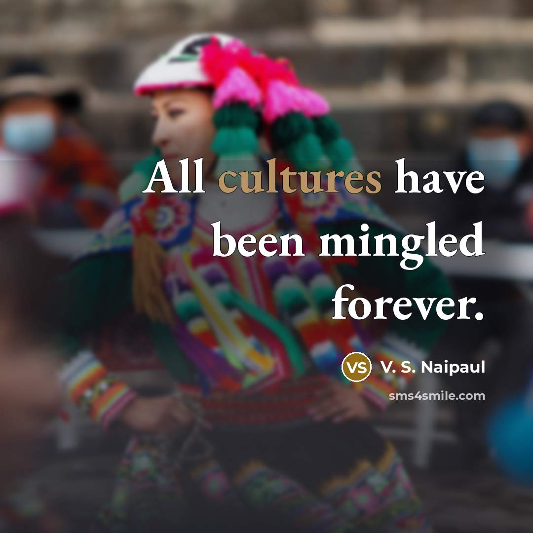 “All cultures have been mingled forever.…” quote by V. S. Naipaul